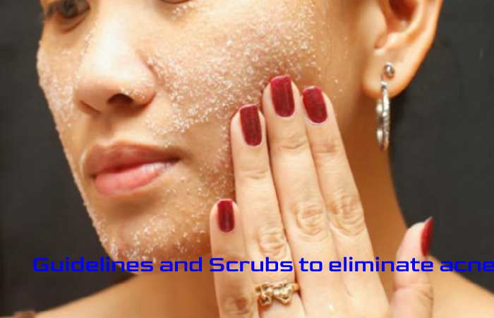 Guidelines and Scrubs to eliminate acne
