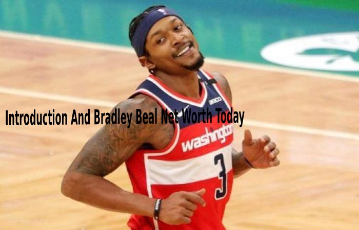Introduction And Bradley Beal Net Worth Today
