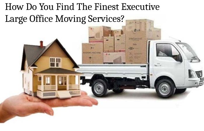 How Do You Find The Finest Executive Large Office Moving Services_